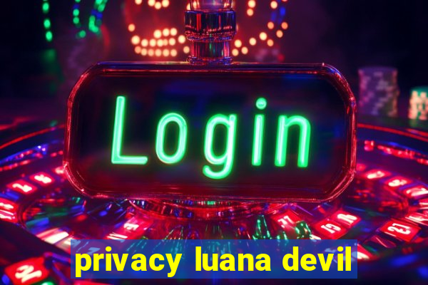 privacy luana devil